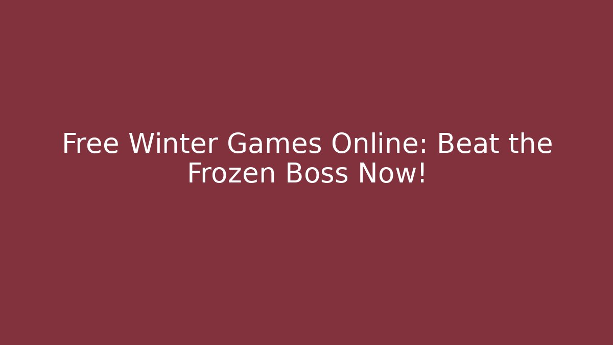 Free Winter Games Online: Beat the Frozen Boss Now!