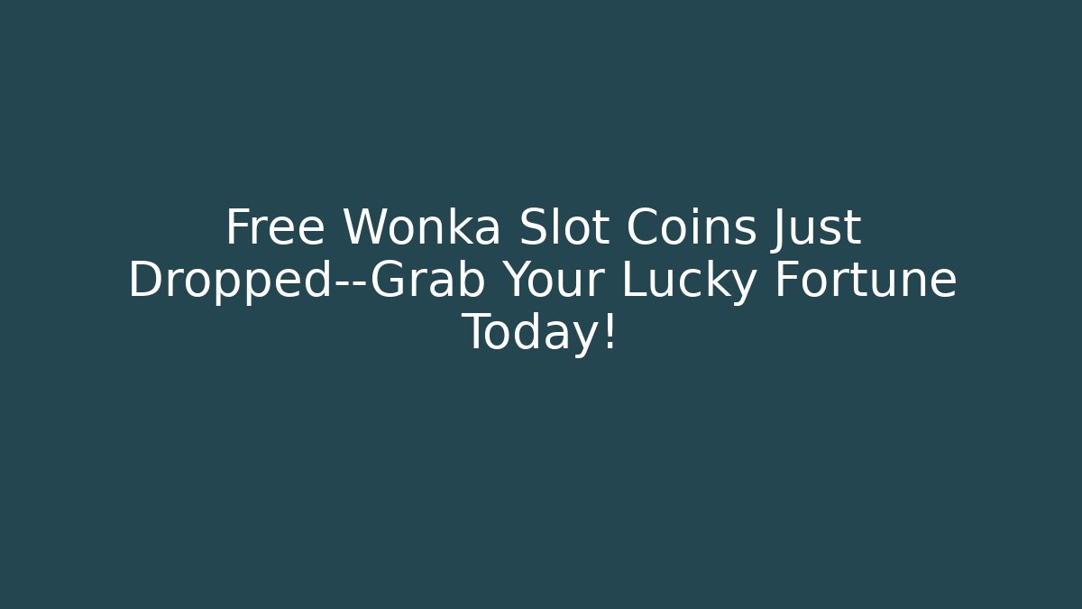 Free Wonka Slot Coins Just Dropped—Grab Your Lucky Fortune Today! - Critter Realm