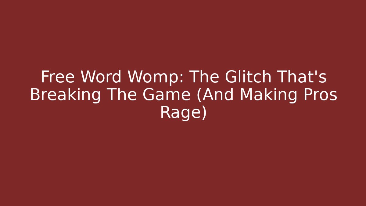 Free Word Womp: The Glitch That's Breaking The Game (And Making Pros Rage)