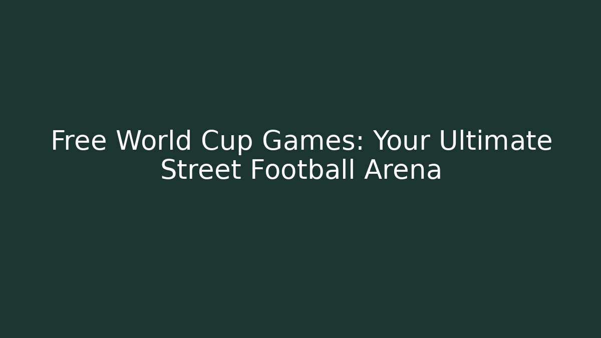 Free World Cup Games: Your Ultimate Street Football Arena