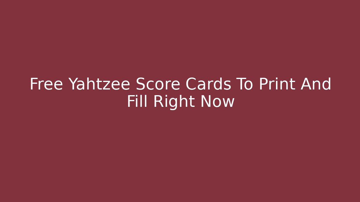 Free Yahtzee Score Cards To Print And Fill Right Now