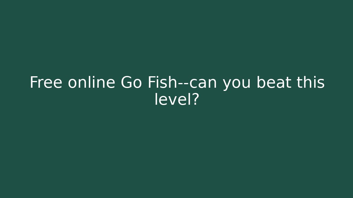 Free online Go Fish—can you beat this level?