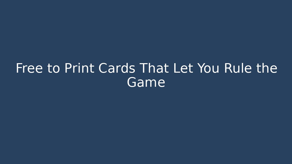 Free to Print Cards That Let You Rule the Game
