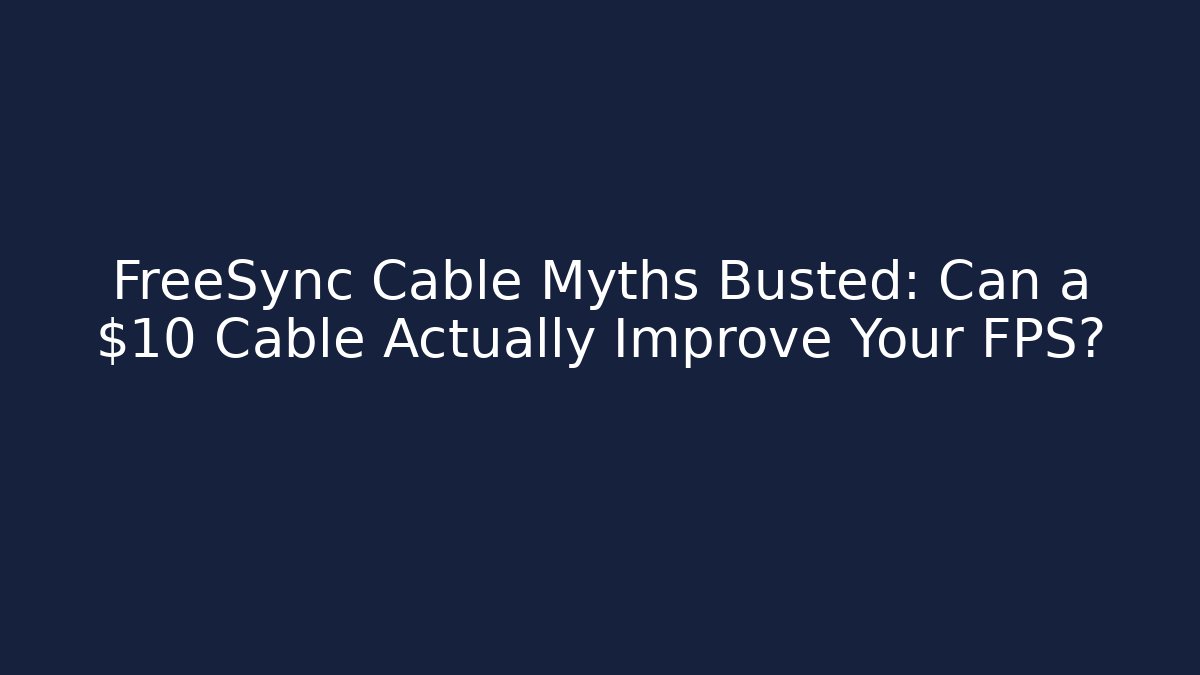 FreeSync Cable Myths Busted: Can a $10 Cable Actually Improve Your FPS?