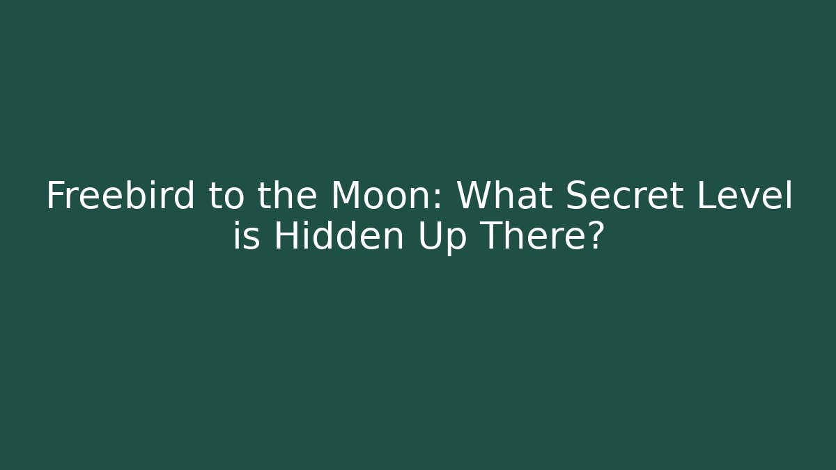 Freebird to the Moon: What Secret Level is Hidden Up There?