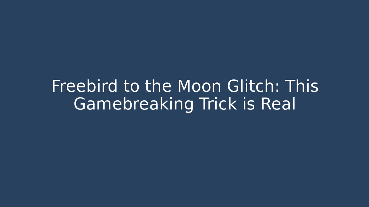 Freebird to the Moon Glitch: This Gamebreaking Trick is Real