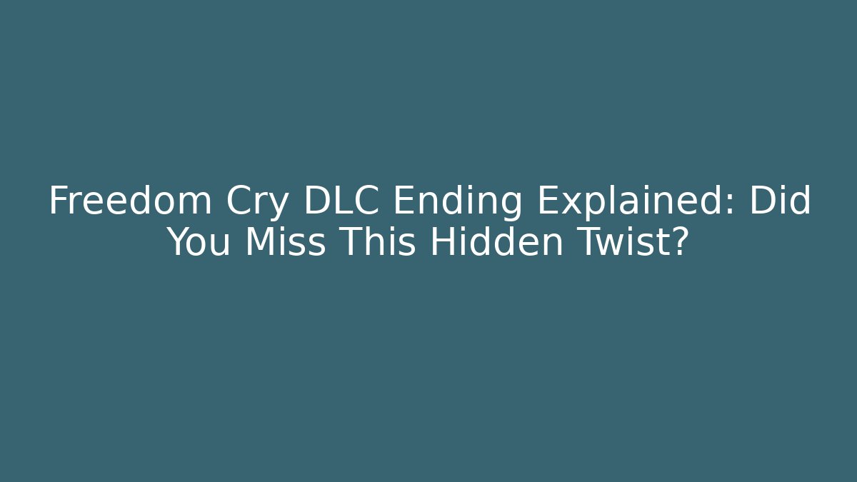 Freedom Cry DLC Ending Explained: Did You Miss This Hidden Twist?