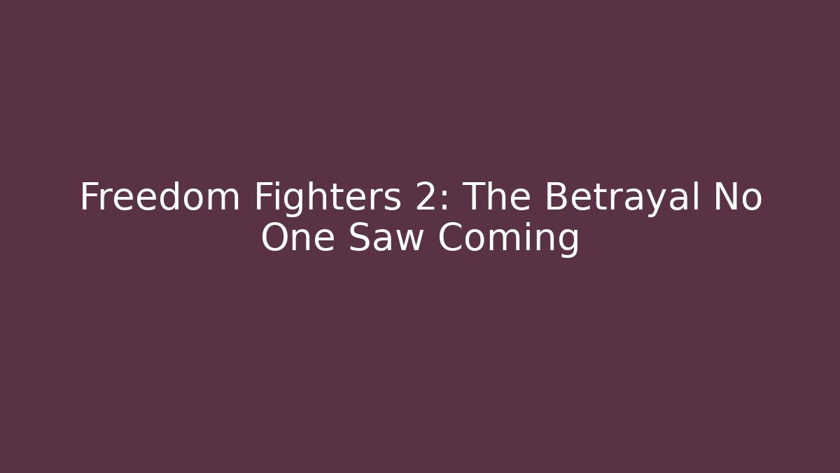 Freedom Fighters 2: The Betrayal No One Saw Coming
