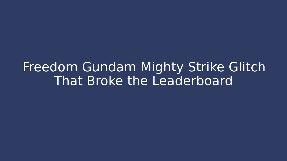 Freedom Gundam Mighty Strike Glitch That Broke the Leaderboard