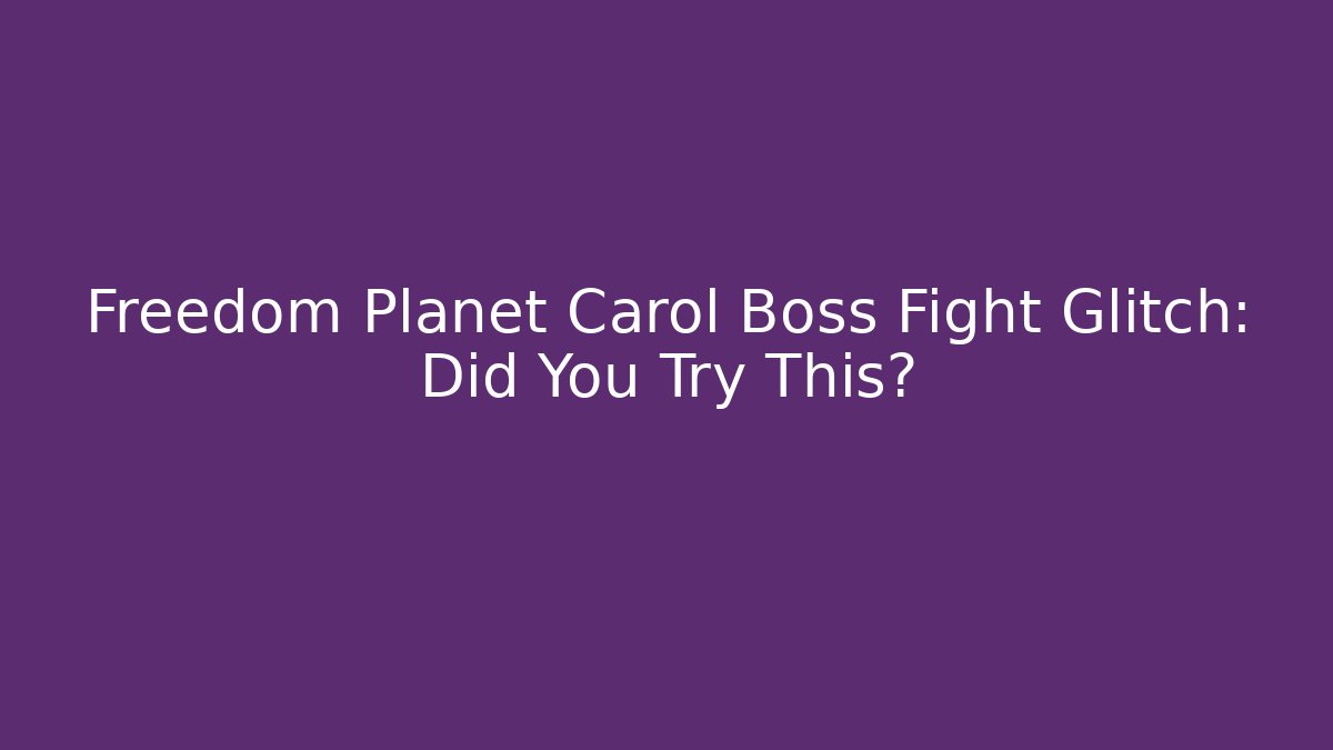 Freedom Planet Carol Boss Fight Glitch: Did You Try This?