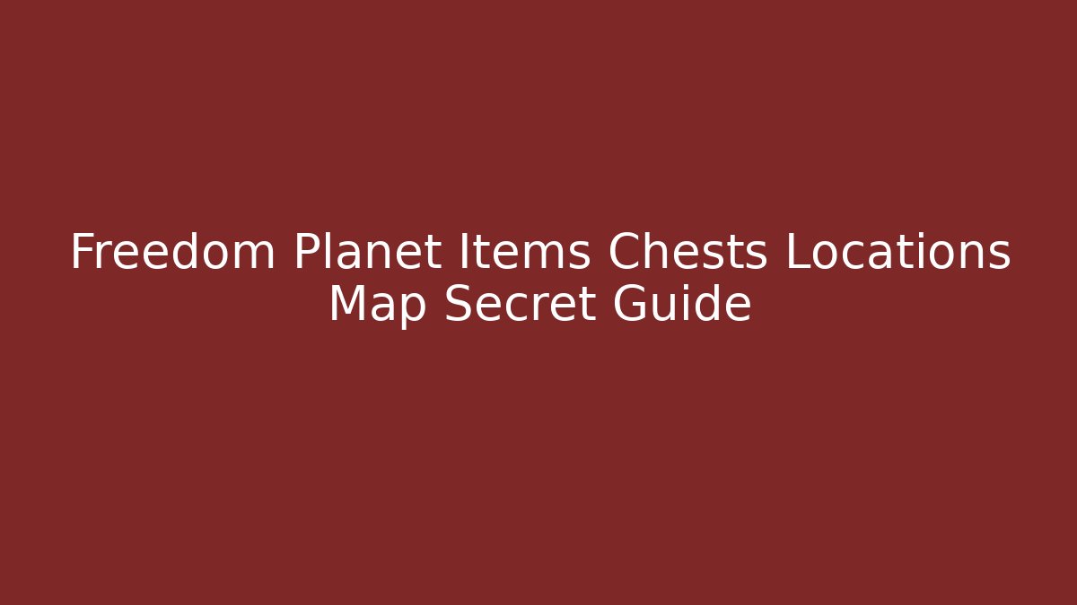 Freedom Planet Items Chests Locations Map Secret Guide - Critter Realm