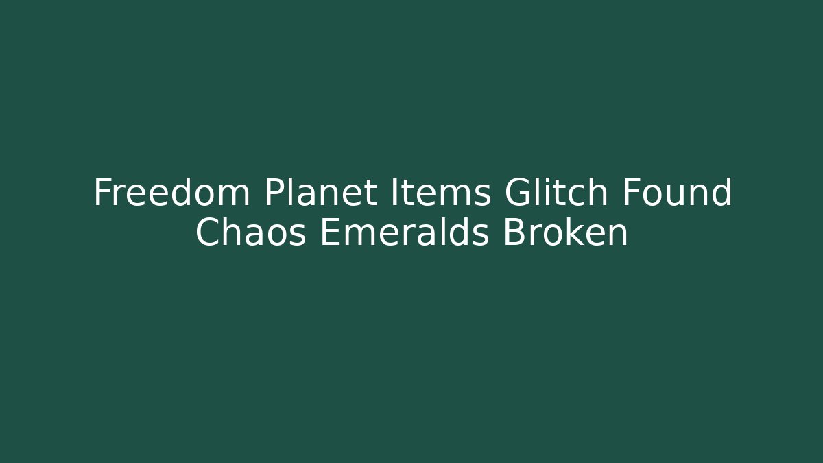 Freedom Planet Items Glitch Found Chaos Emeralds Broken