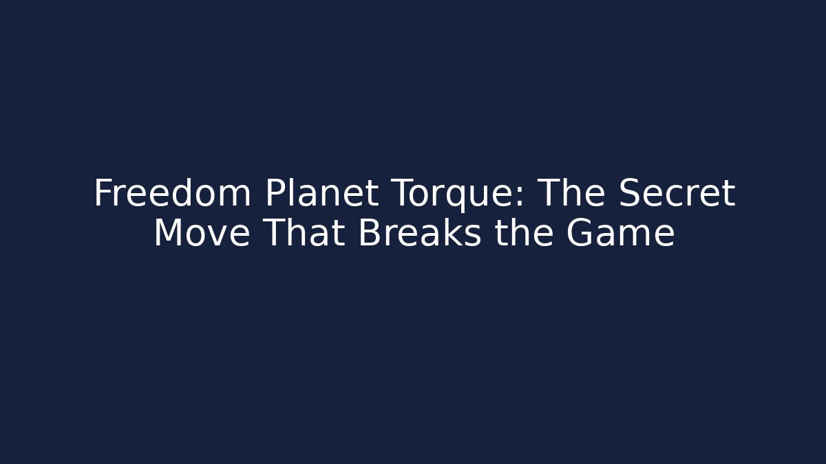 Freedom Planet Torque: The Secret Move That Breaks the Game