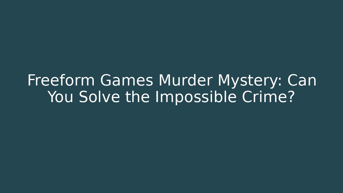 Freeform Games Murder Mystery: Can You Solve the Impossible Crime?