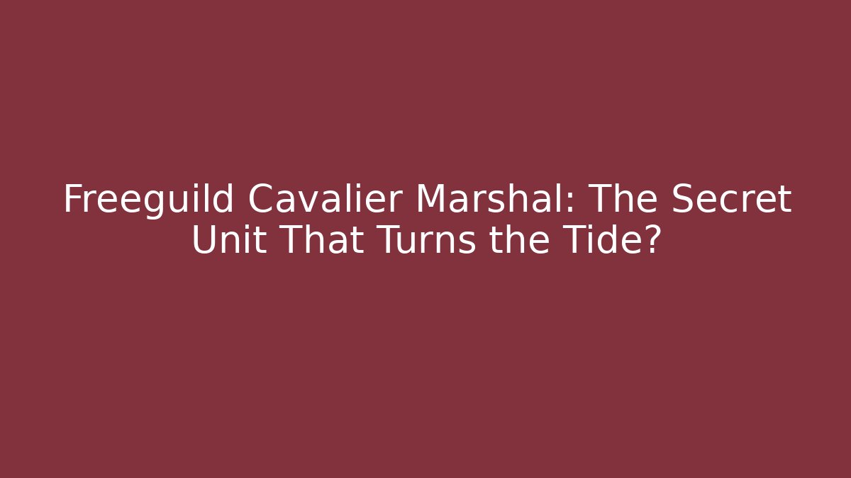 Freeguild Cavalier Marshal: The Secret Unit That Turns the Tide?