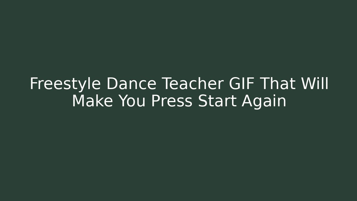 Freestyle Dance Teacher GIF That Will Make You Press Start Again
