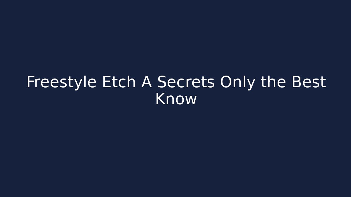 Freestyle Etch A Secrets Only the Best Know
