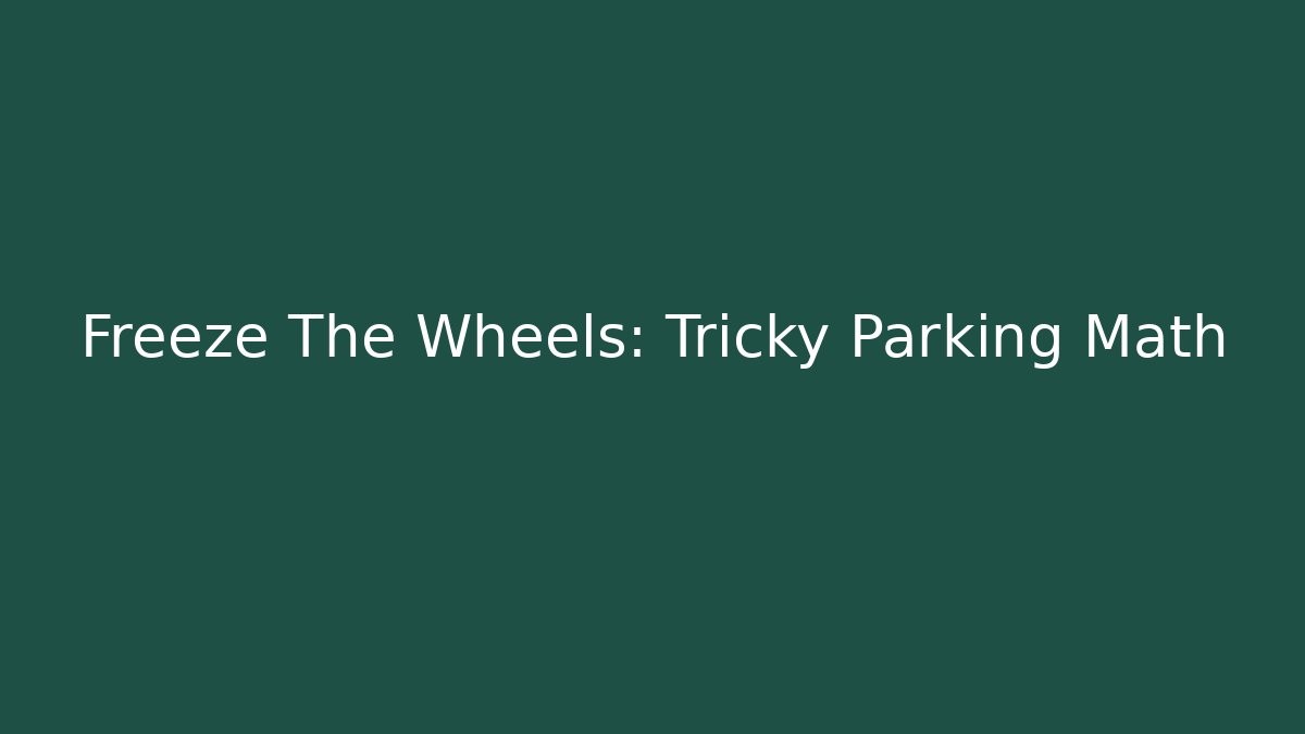 Freeze The Wheels: Tricky Parking Math
