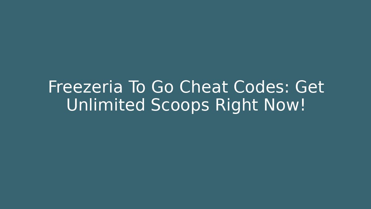 Freezeria To Go Cheat Codes: Get Unlimited Scoops Right Now!