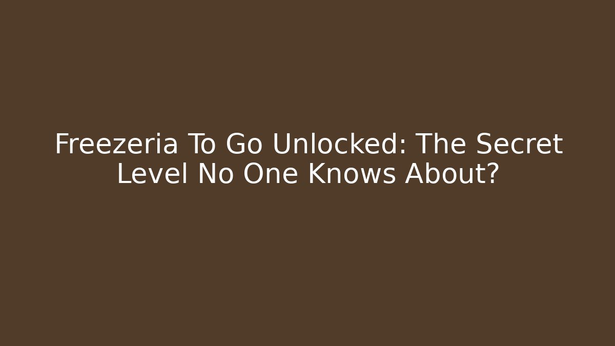 Freezeria To Go Unlocked: The Secret Level No One Knows About?