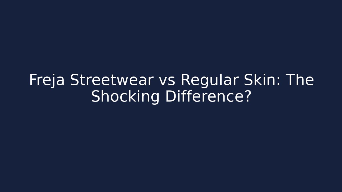 Freja Streetwear vs Regular Skin: The Shocking Difference?