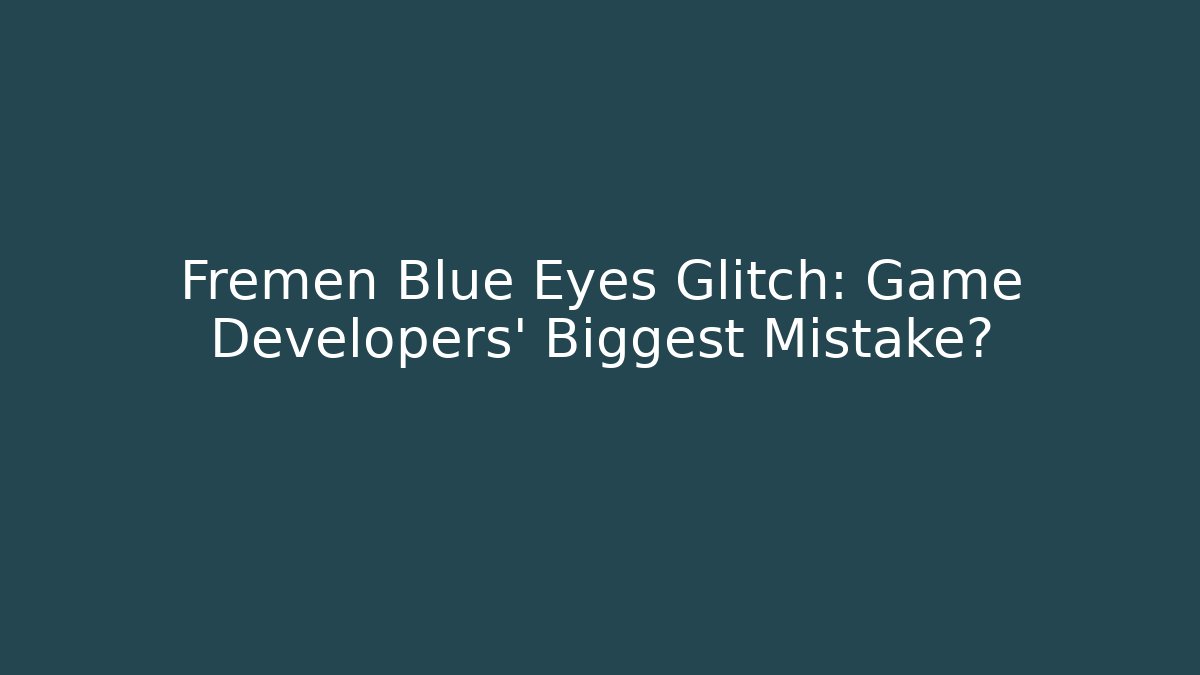 Fremen Blue Eyes Glitch: Game Developers' Biggest Mistake?