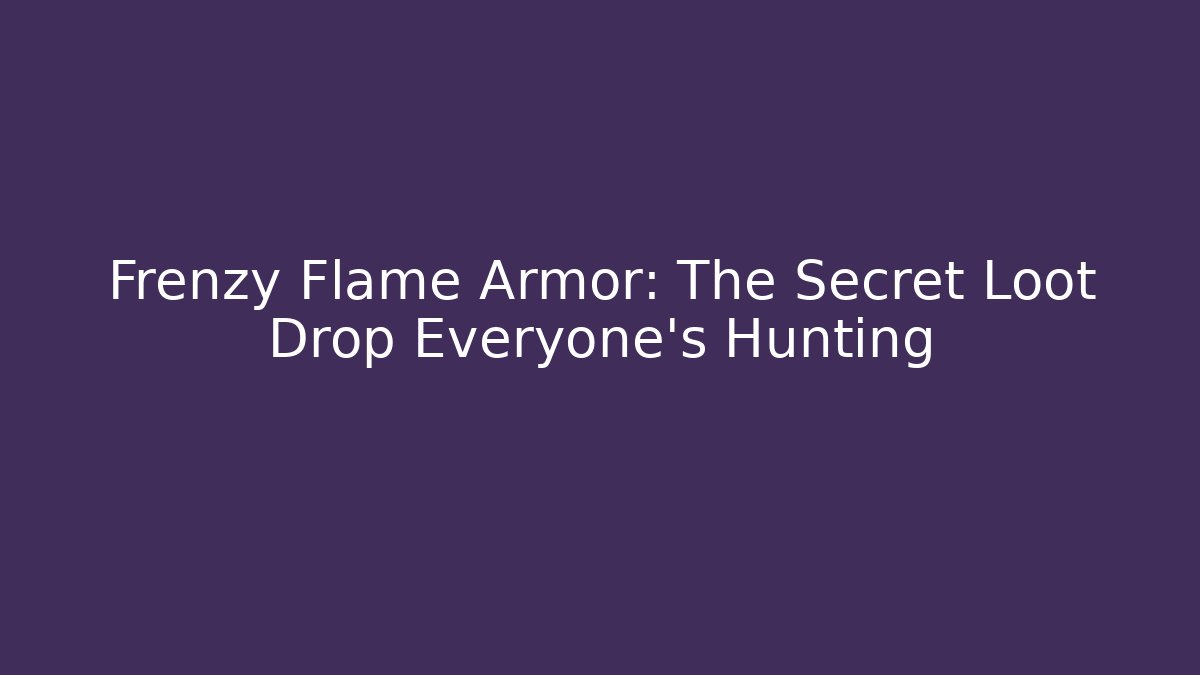 Frenzy Flame Armor: The Secret Loot Drop Everyone's Hunting - Critter Realm