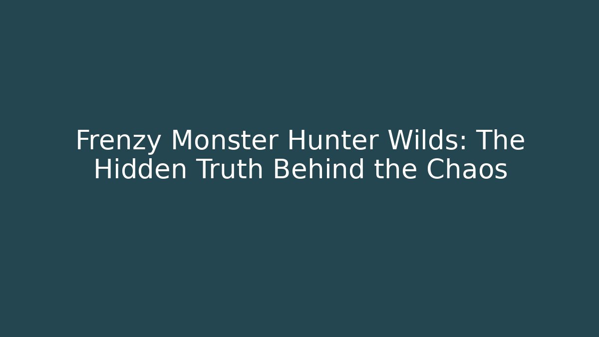 Frenzy Monster Hunter Wilds: The Hidden Truth Behind the Chaos - Critter Realm