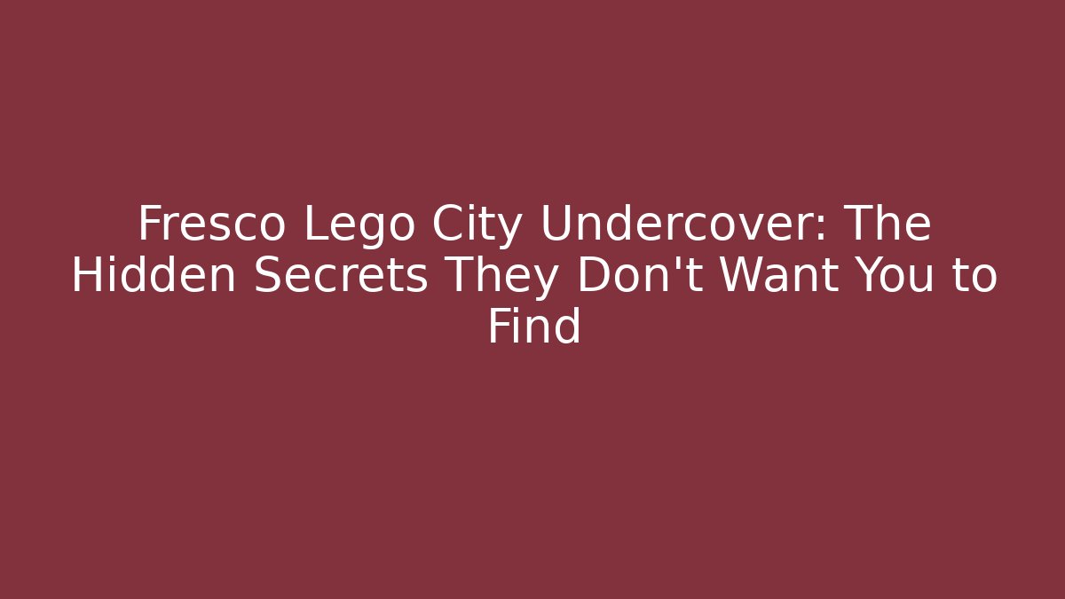Fresco Lego City Undercover: The Hidden Secrets They Don’t Want You to Find