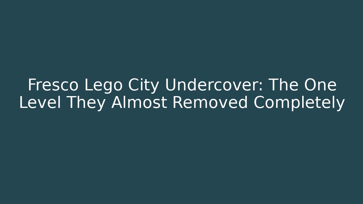 Fresco Lego City Undercover: The One Level They Almost Removed Completely