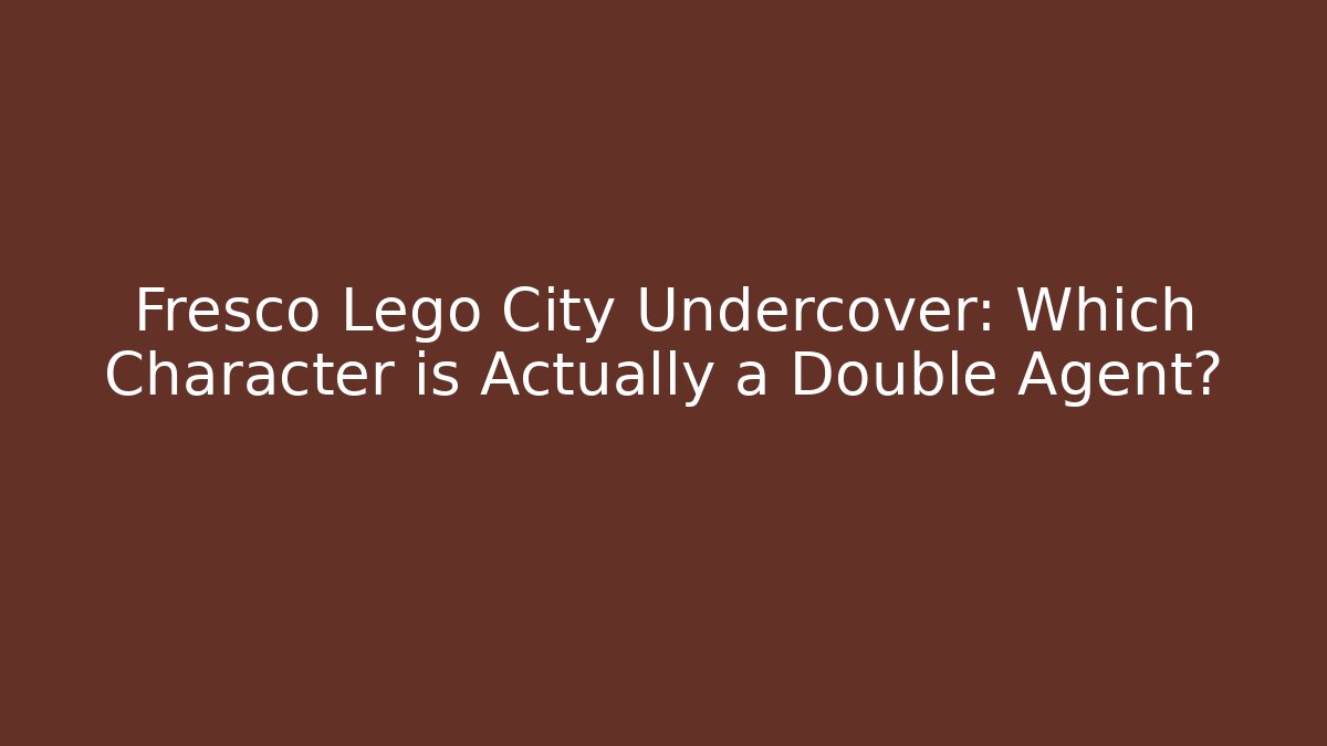 Fresco Lego City Undercover: Which Character is Actually a Double Agent?