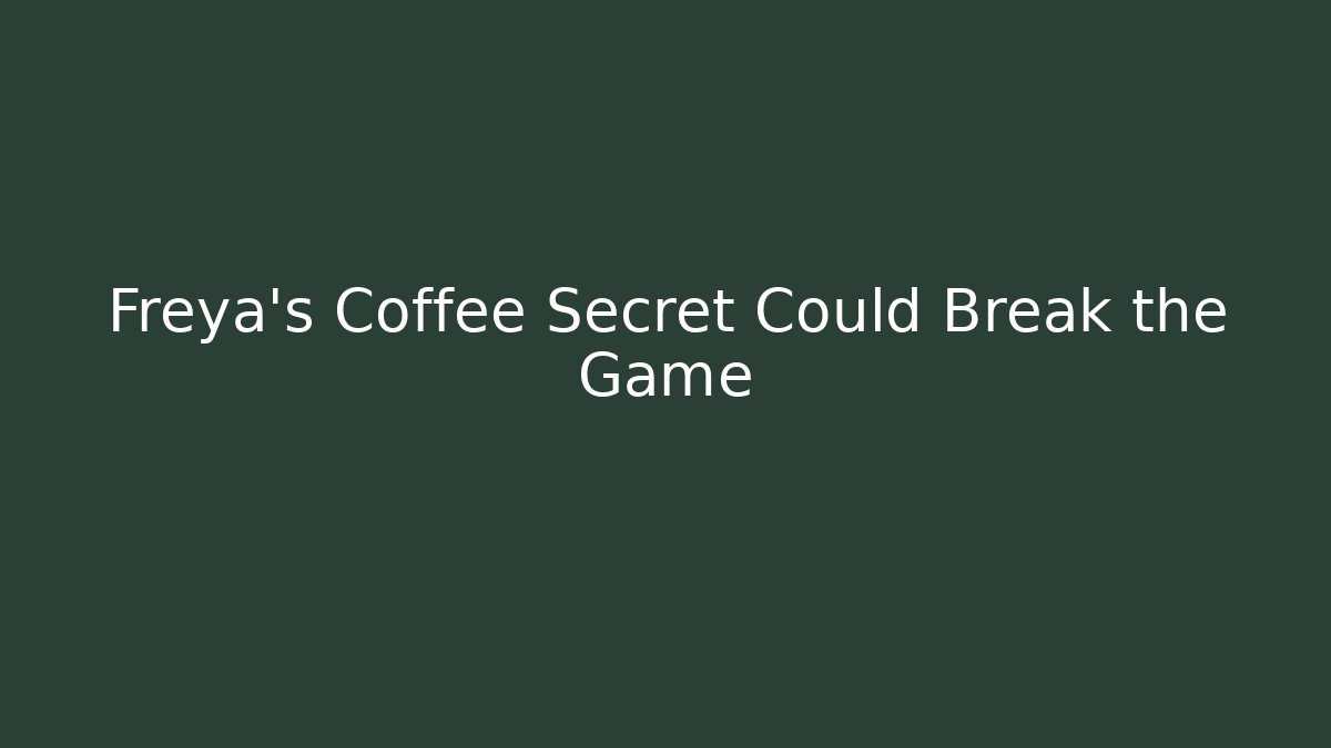 Freya's Coffee Secret Could Break the Game