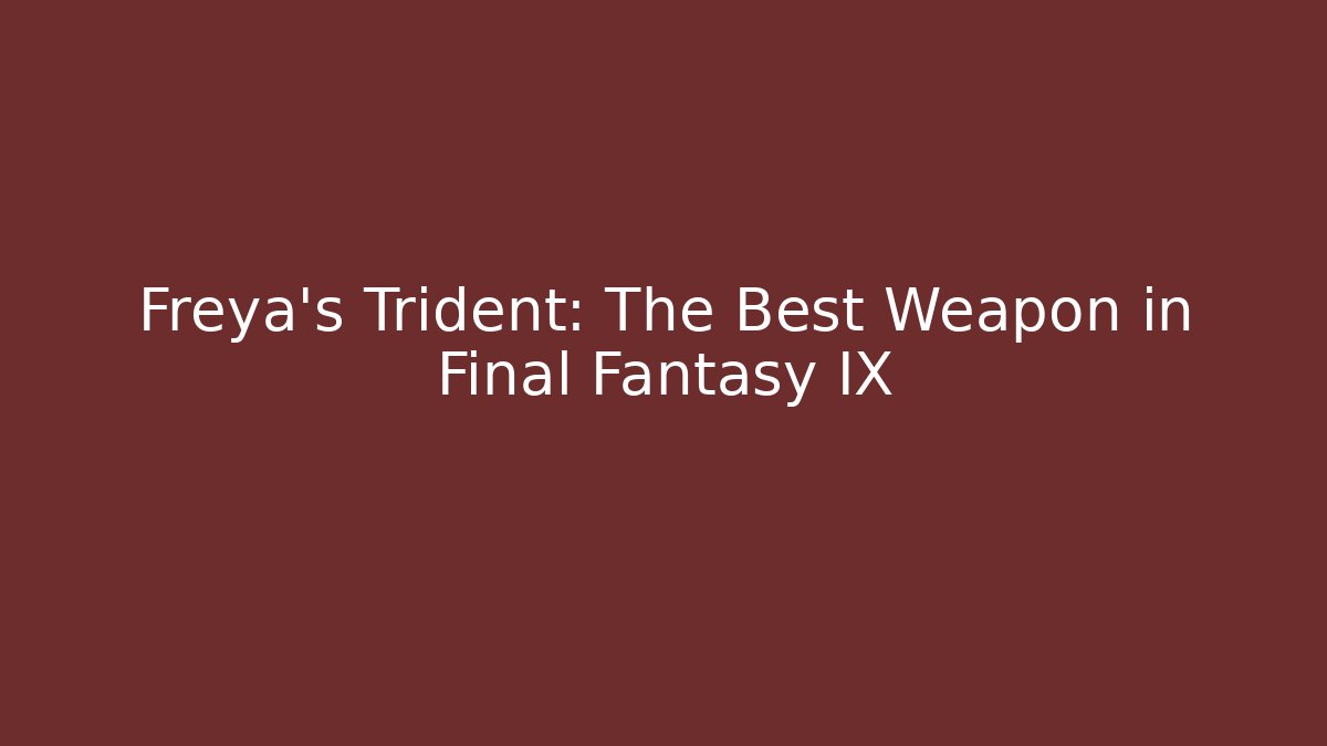 Freya's Trident: The Best Weapon in Final Fantasy IX