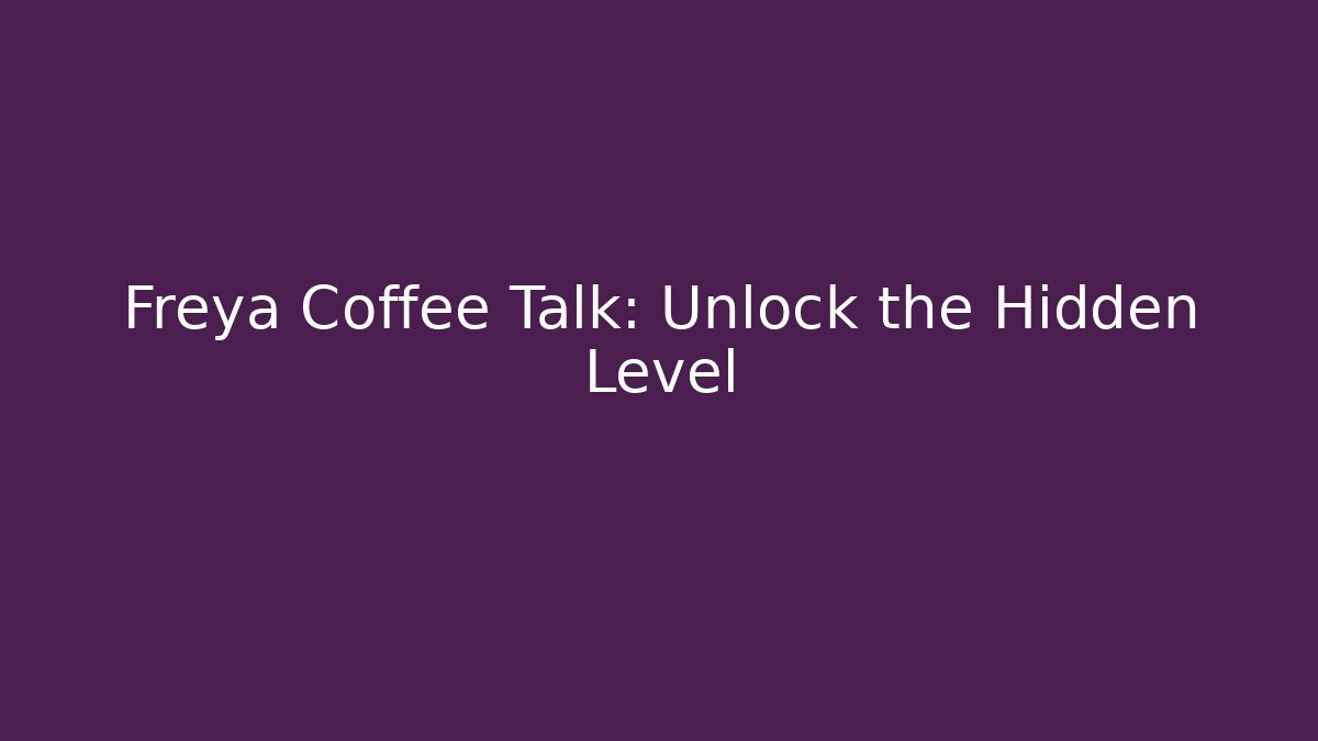 Freya Coffee Talk: Unlock the Hidden Level