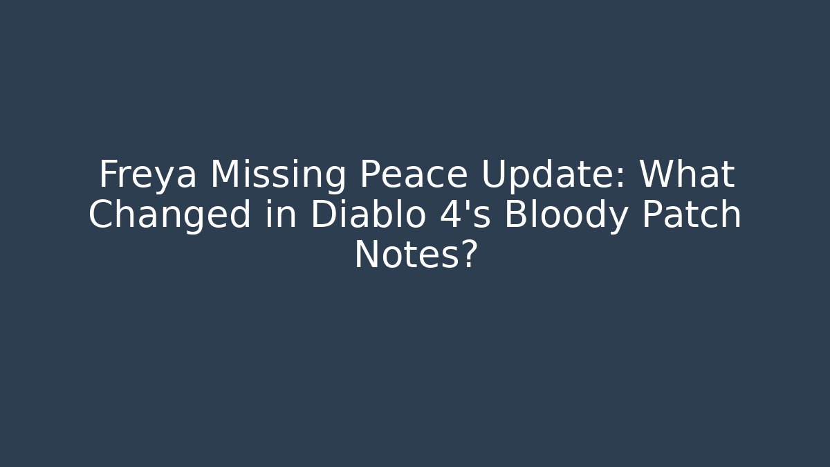 Freya Missing Peace Update: What Changed in Diablo 4's Bloody Patch Notes? - Critter Realm