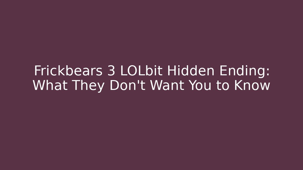 Frickbears 3 LOLbit Hidden Ending: What They Don’t Want You to Know
