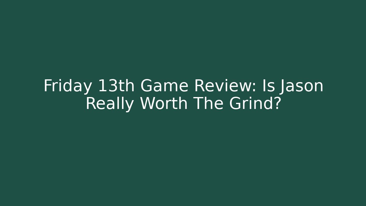 Friday 13th Game Review: Is Jason Really Worth The Grind?