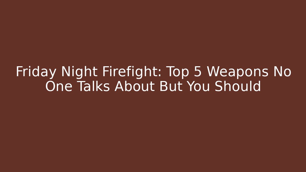 Friday Night Firefight: Top 5 Weapons No One Talks About But You Should