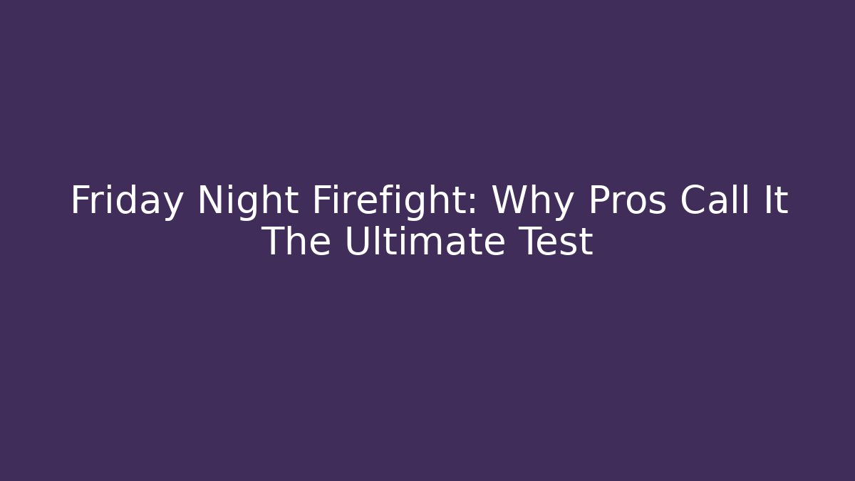 Friday Night Firefight: Why Pros Call It The Ultimate Test