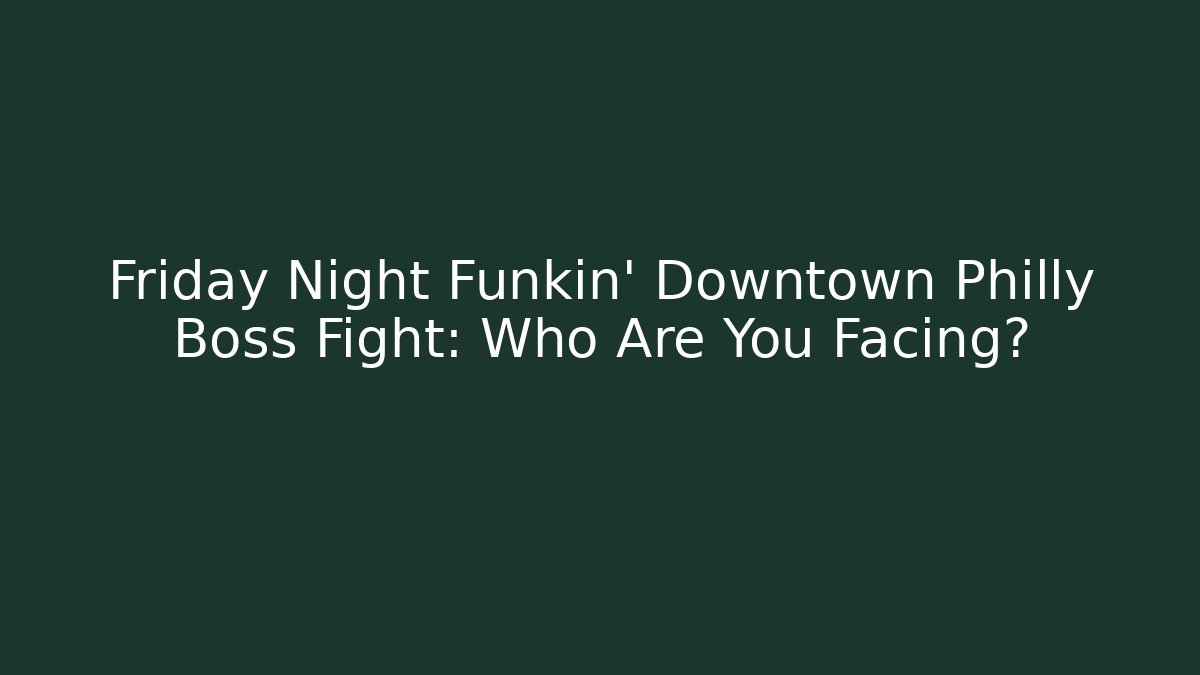 Friday Night Funkin' Downtown Philly Boss Fight: Who Are You Facing?