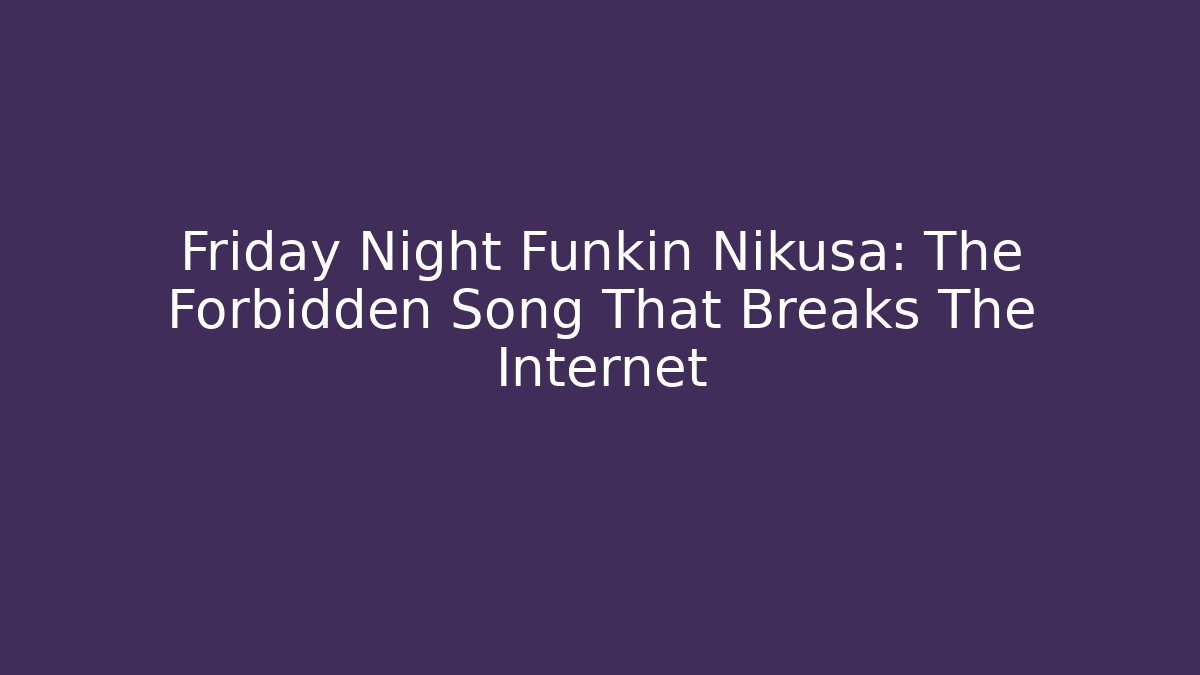 Friday Night Funkin Nikusa: The Forbidden Song That Breaks The Internet