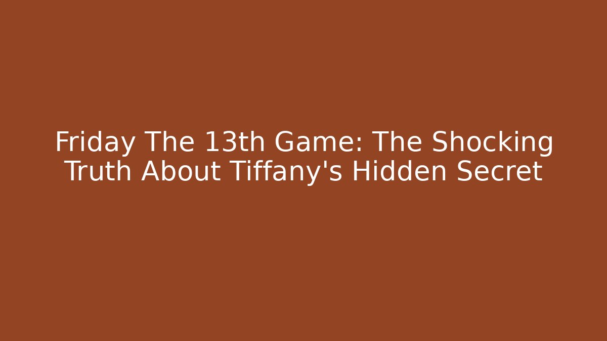 Friday The 13th Game: The Shocking Truth About Tiffany’s Hidden Secret