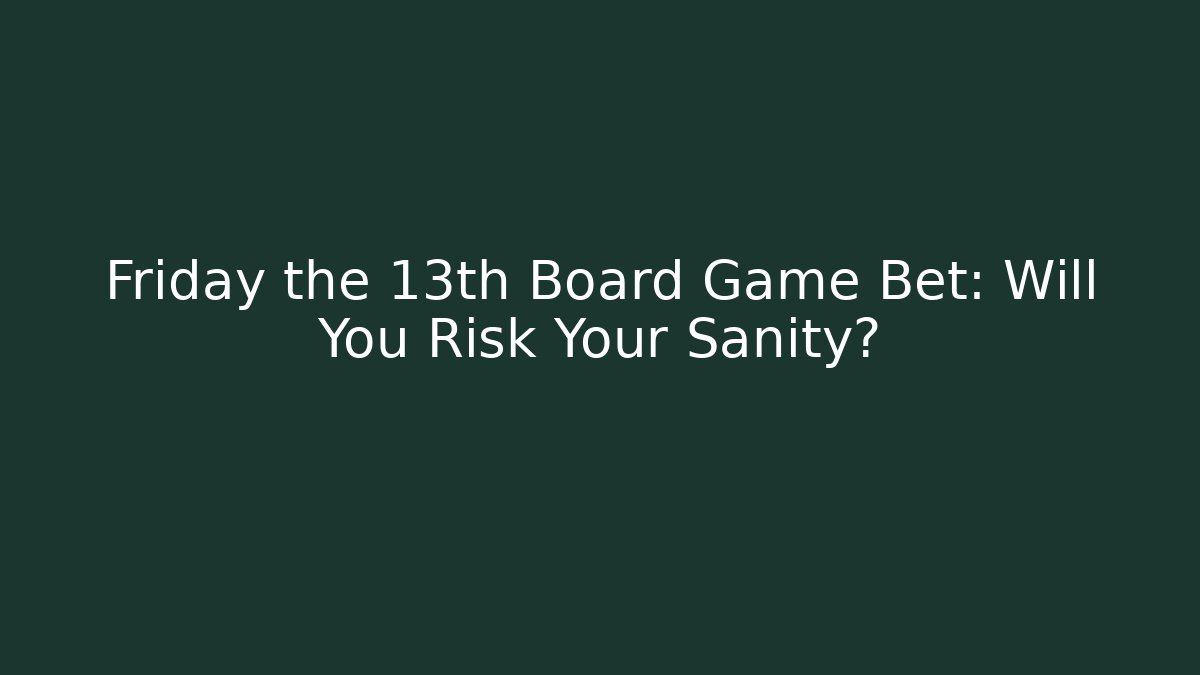 Friday the 13th Board Game Bet: Will You Risk Your Sanity?