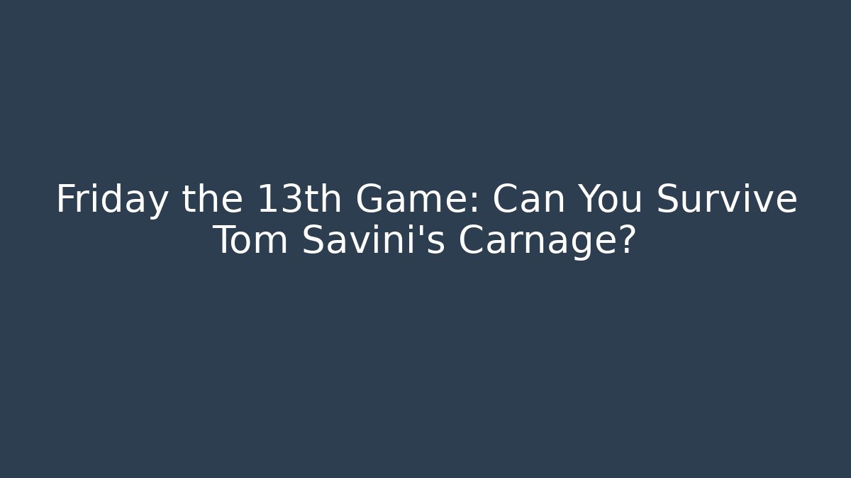 Friday the 13th Game: Can You Survive Tom Savini's Carnage?