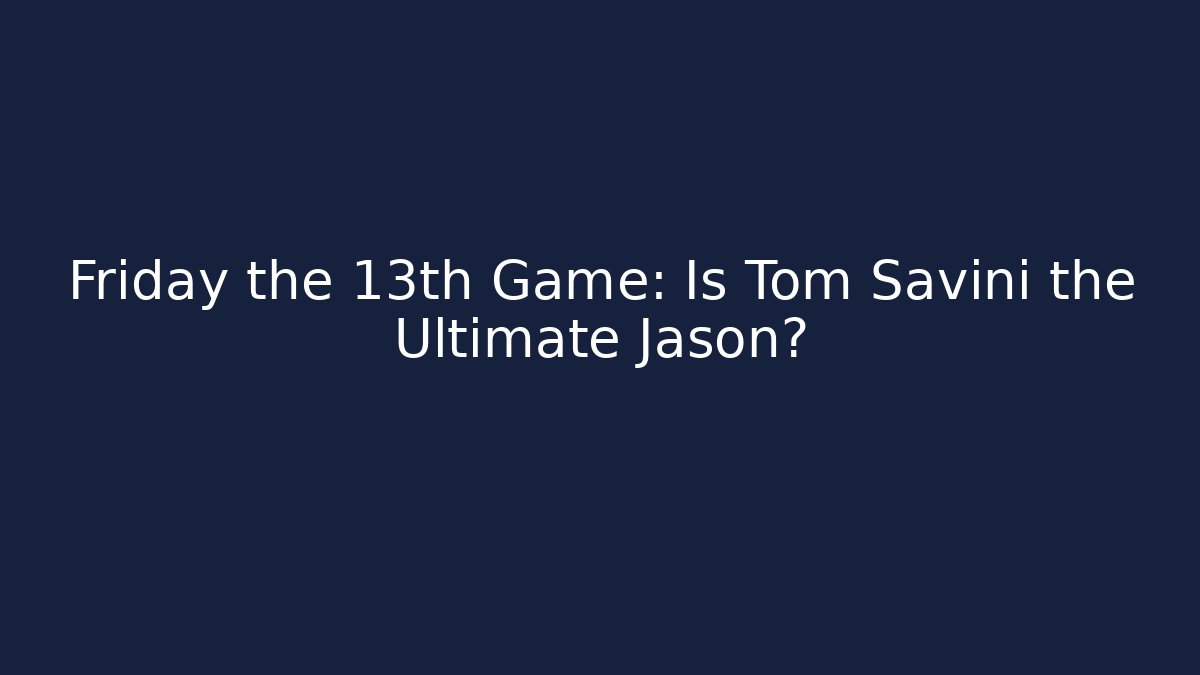 Friday the 13th Game: Is Tom Savini the Ultimate Jason?