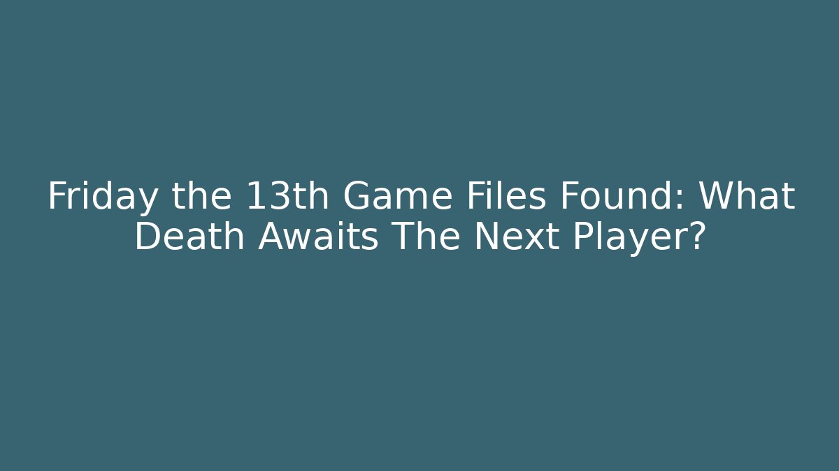 Friday the 13th Game Files Found: What Death Awaits The Next Player?