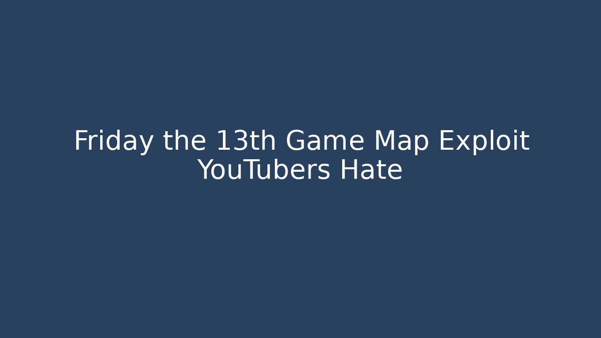 Friday the 13th Game Map Exploit YouTubers Hate