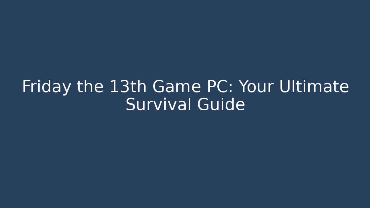 Friday the 13th Game PC: Your Ultimate Survival Guide