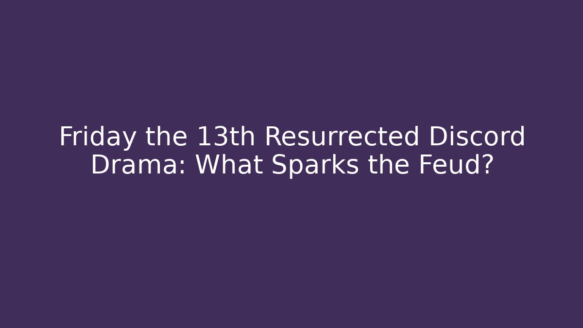 Friday the 13th Resurrected Discord Drama: What Sparks the Feud?
