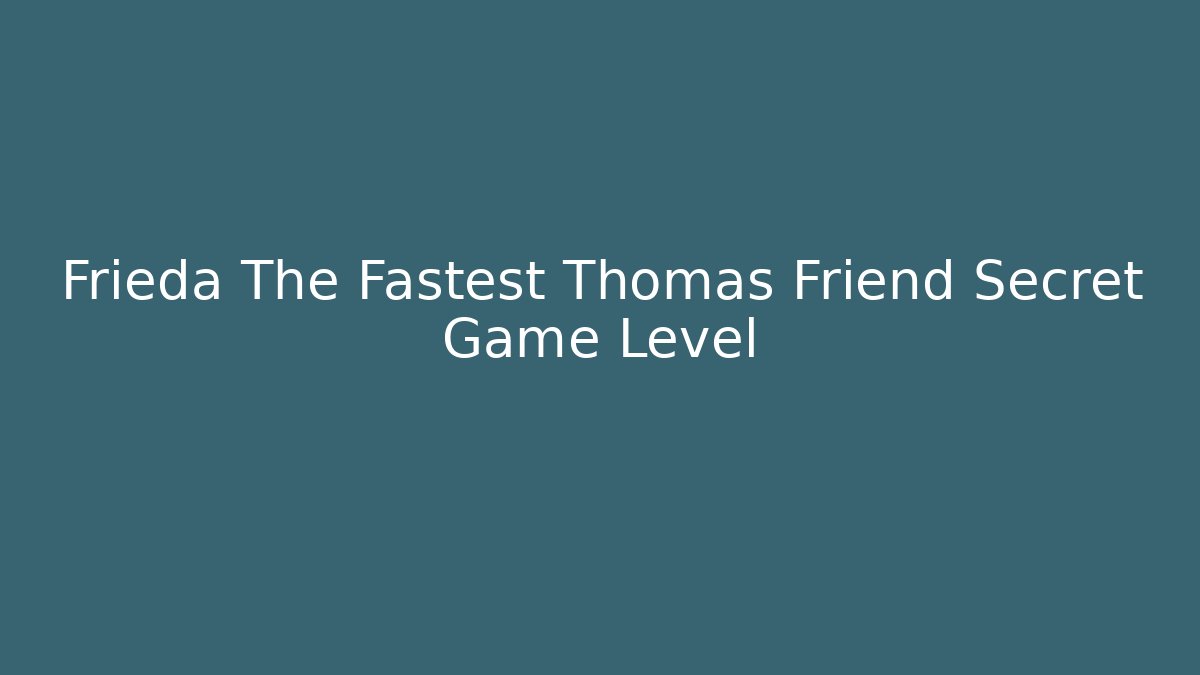 Frieda The Fastest Thomas Friend Secret Game Level
